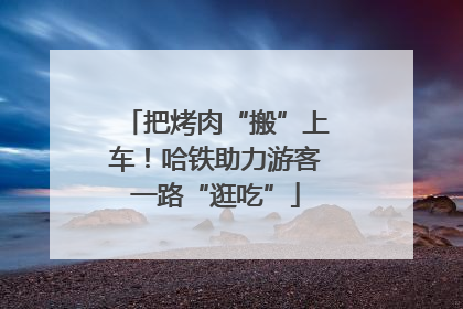 把烤肉“搬”上车！哈铁助力游客一路“逛吃”