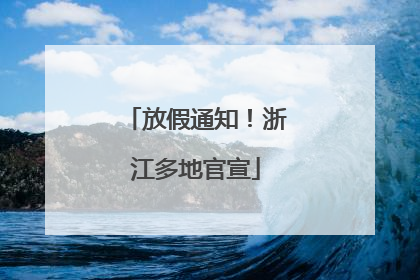 放假通知！浙江多地官宣
