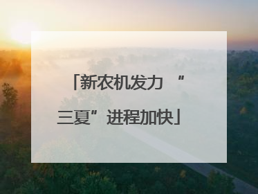 新农机发力 “三夏”进程加快