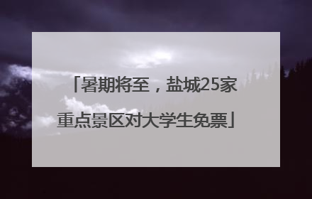 暑期将至，盐城25家重点景区对大学生免票