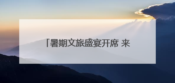 暑期文旅盛宴开席 来四川共赴“诗与远方”