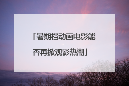 暑期档动画电影能否再掀观影热潮