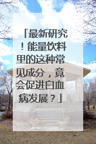 最新研究！能量饮料里的这种常见成分，竟会促进白血病发展？