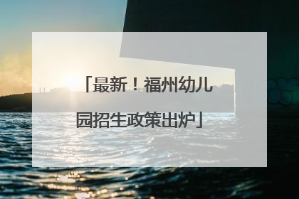 最新！福州幼儿园招生政策出炉