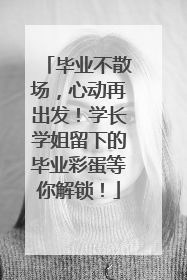 毕业不散场，心动再出发！学长学姐留下的毕业彩蛋等你解锁！