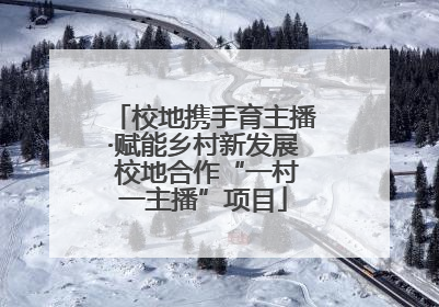 校地携手育主播·赋能乡村新发展 校地合作“一村一主播”项目