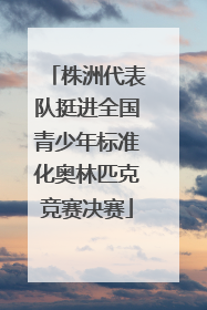 株洲代表队挺进全国青少年标准化奥林匹克竞赛决赛