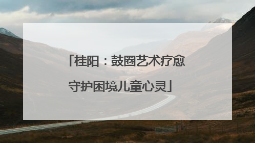 桂阳：鼓圈艺术疗愈守护困境儿童心灵