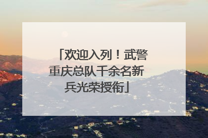 欢迎入列！武警重庆总队千余名新兵光荣授衔