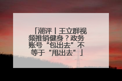 潮评丨王立群视频推销健身？政务账号“包出去”不等于“甩出去”