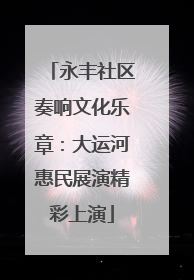 永丰社区奏响文化乐章：大运河惠民展演精彩上演