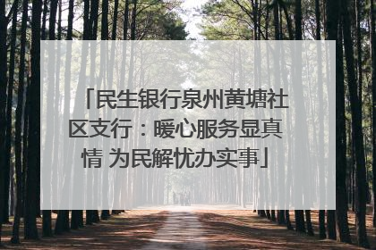 民生银行泉州黄塘社区支行：暖心服务显真情 为民解忧办实事