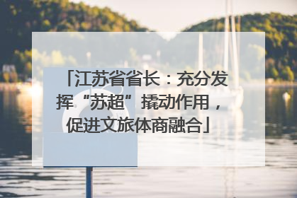 江苏省省长：充分发挥“苏超”撬动作用，促进文旅体商融合