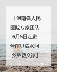 河南省人民医院专家团队6月5日走进台前县清水河乡免费义诊