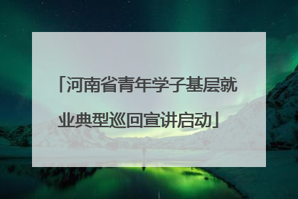 河南省青年学子基层就业典型巡回宣讲启动