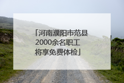 河南濮阳市范县2000余名职工将享免费体检