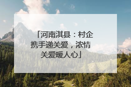 河南淇县：村企携手递关爱，浓情关爱暖人心