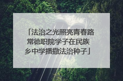 法治之光照亮青春路 常德职院学子在民族乡中学播撒法治种子