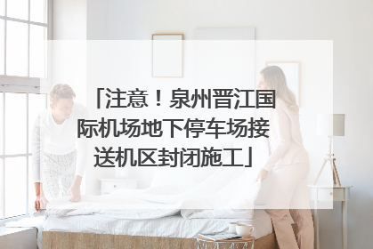 注意！泉州晋江国际机场地下停车场接送机区封闭施工