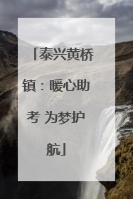 泰兴黄桥镇：暖心助考 为梦护航