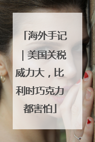 海外手记｜美国关税威力大，比利时巧克力都害怕