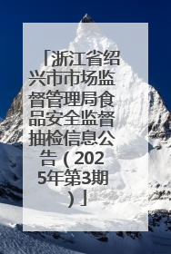 浙江省绍兴市市场监督管理局食品安全监督抽检信息公告（2025年第3期）