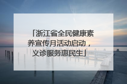 浙江省全民健康素养宣传月活动启动，义诊服务惠民生