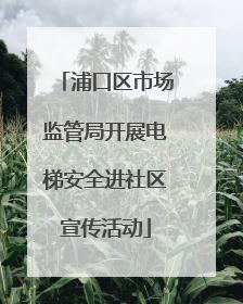 浦口区市场监管局开展电梯安全进社区宣传活动