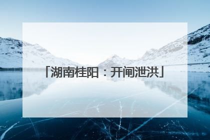 湖南桂阳：开闸泄洪