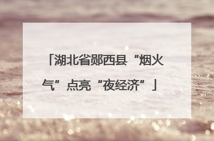 湖北省郧西县“烟火气”点亮“夜经济”