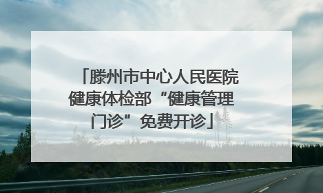 滕州市中心人民医院健康体检部“健康管理门诊”免费开诊