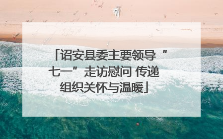 诏安县委主要领导“七一”走访慰问 传递组织关怀与温暖