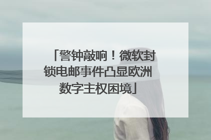 警钟敲响！微软封锁电邮事件凸显欧洲数字主权困境