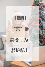 衡阳：“警”随高考，为梦护航