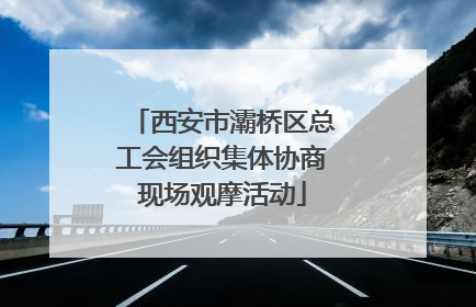 西安市灞桥区总工会组织集体协商现场观摩活动