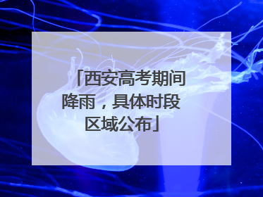西安高考期间降雨，具体时段区域公布