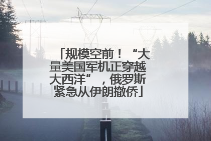 规模空前！“大量美国军机正穿越大西洋”，俄罗斯紧急从伊朗撤侨
