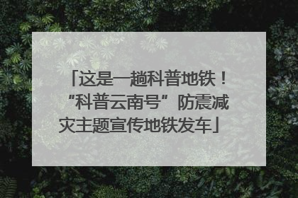 这是一趟科普地铁！“科普云南号”防震减灾主题宣传地铁发车
