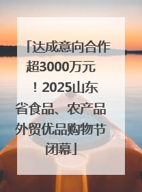 达成意向合作超3000万元！2025山东省食品、农产品外贸优品购物节闭幕