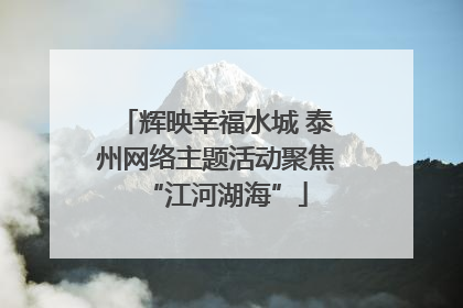 辉映幸福水城 泰州网络主题活动聚焦“江河湖海”
