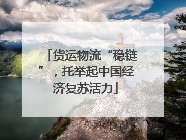 货运物流“稳链”，托举起中国经济复苏活力