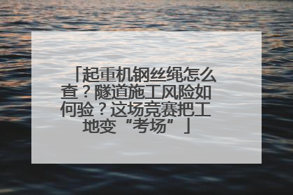 起重机钢丝绳怎么查？隧道施工风险如何验？这场竞赛把工地变“考场”