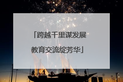 跨越千里谋发展 教育交流绽芳华