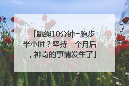 跳绳10分钟=跑步半小时？坚持一个月后，神奇的事情发生了