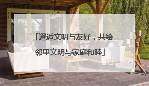邂逅文明与友好，共绘邻里文明与家庭和睦