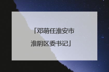 邓萌任淮安市淮阴区委书记