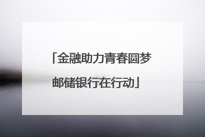 金融助力青春圆梦邮储银行在行动