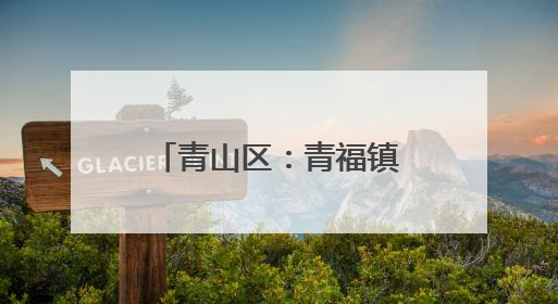 青山区：青福镇民族团结与产业升级的双向奔赴
