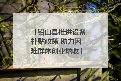 铅山县推进设备补贴政策 助力困难群体创业增收