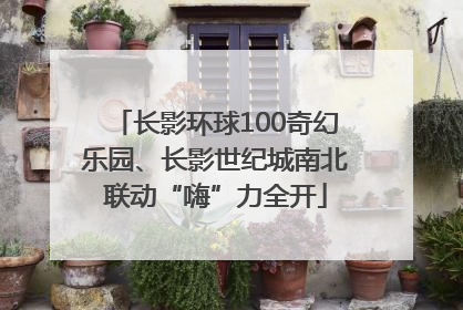 长影环球100奇幻乐园、长影世纪城南北联动“嗨”力全开